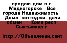 продаю дом в г. Медногорске - Все города Недвижимость » Дома, коттеджи, дачи обмен   . Коми респ.,Сыктывкар г.